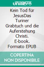 Kein Tod für JesusDas Turiner Grabtuch und die Auferstehung Christi. E-book. Formato EPUB ebook di Helmut Felzmann