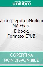 ZauberpilzpollenModerne Märchen. E-book. Formato EPUB ebook