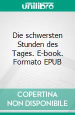 Die schwersten Stunden des Tages. E-book. Formato EPUB ebook