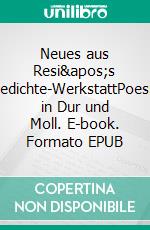 Neues aus Resi's Gedichte-WerkstattPoesie in Dur und Moll. E-book. Formato EPUB ebook di Walter W. Braun