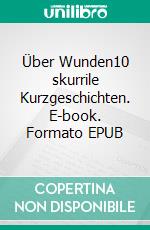 Über Wunden10 skurrile Kurzgeschichten. E-book. Formato EPUB ebook di Silas Etoka