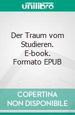 Der Traum vom Studieren. E-book. Formato EPUB