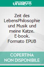 Zeit des LebensPhilosophie und Musik und meine Katze. E-book. Formato EPUB ebook di Gerd Steinkoenig