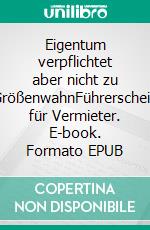 Eigentum verpflichtet aber nicht zu GrößenwahnFührerschein für Vermieter. E-book. Formato EPUB ebook di Käthe vom Dach