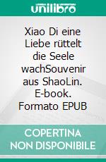 Xiao Di eine Liebe rüttelt die Seele wachSouvenir aus ShaoLin. E-book. Formato EPUB ebook di Pia Liu