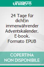 24 Tage für dichEin immerwährender Adventskalender. E-book. Formato EPUB ebook