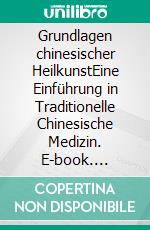 Grundlagen chinesischer HeilkunstEine Einführung in Traditionelle Chinesische Medizin. E-book. Formato EPUB ebook