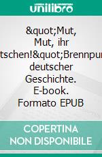 &quot;Mut, Mut, ihr Deutschen!&quot;Brennpunkte deutscher Geschichte. E-book. Formato EPUB ebook