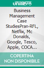 Business Management Case StudiesPran-RFL, Netflix, Mc Donalds, Google, Tesco, Apple, COCA COLA, PSA Group, Mercedes, Tesla, Toyota, Beximco, KFC, LBC Lao Brewery Company. E-book. Formato EPUB ebook