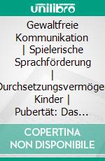 Gewaltfreie Kommunikation | Spielerische Sprachförderung | Durchsetzungsvermögen Kinder | Pubertät: Das große 4 in 1 Buch! Wie Sie Ihr Kind gezielt fördern, stark machen und liebevoll begleiten. E-book. Formato EPUB ebook di Angela Eden