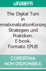 The Digital Turn in InternationalizationKonzepte, Strategien und Praktiken. E-book. Formato EPUB ebook di Svenja Bedenlier