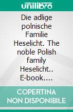 Die adlige polnische Familie Heselicht. The noble Polish family Heselicht.. E-book. Formato EPUB ebook