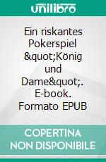 Ein riskantes Pokerspiel &quot;König und Dame&quot;. E-book. Formato EPUB ebook