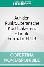 Auf den Punkt.Literarische Köstlichkeiten. E-book. Formato EPUB ebook