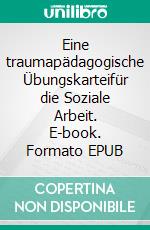 Eine traumapädagogische Übungskarteifür die Soziale Arbeit. E-book. Formato EPUB ebook