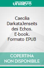 Caecilia DarkataJenseits des Echos. E-book. Formato EPUB ebook di Chiara Sue Seidl