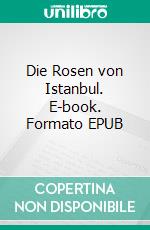 Die Rosen von Istanbul. E-book. Formato EPUB ebook