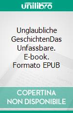 Unglaubliche GeschichtenDas Unfassbare. E-book. Formato EPUB ebook di Pit Vogt