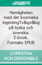 Hemligheten med det kosmiska ingentingTvåspråkig på tyska och svenska. E-book. Formato EPUB ebook di Dietmar Dressel