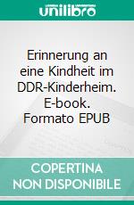 Erinnerung an eine Kindheit im DDR-Kinderheim. E-book. Formato EPUB ebook di Detlef Goletz