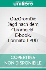 QazQromDie Jagd nach dem Chromgeld. E-book. Formato EPUB ebook