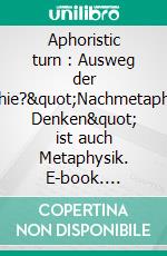 Aphoristic turn : Ausweg der Philosophie?"Nachmetaphysisches Denken" ist auch Metaphysik. E-book. Formato EPUB ebook