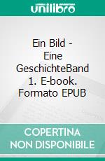 Ein Bild - Eine GeschichteBand 1. E-book. Formato EPUB ebook di Sabine Kalkowski