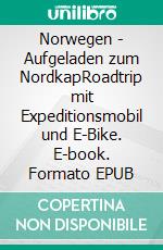 Norwegen - Aufgeladen zum NordkapRoadtrip mit Expeditionsmobil und E-Bike. E-book. Formato EPUB