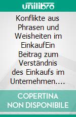 Konflikte aus Phrasen und Weisheiten im EinkaufEin Beitrag zum Verständnis des Einkaufs im Unternehmen. E-book. Formato EPUB ebook di Lutz Schwalbach