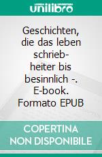 Geschichten, die das leben schrieb- heiter bis besinnlich -. E-book. Formato EPUB ebook