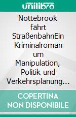 Nottebrook fährt StraßenbahnEin Kriminalroman um Manipulation, Politik und Verkehrsplanung an Elbe und Tejo. E-book. Formato EPUB ebook di Bernd Dieter Schlange