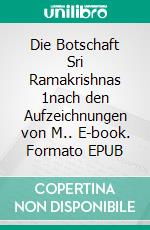 Die Botschaft Sri Ramakrishnas 1nach den Aufzeichnungen von M.. E-book. Formato EPUB ebook