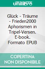 Glück - Träume - Frieden2000 Aphorismen in Tripel-Versen. E-book. Formato EPUB ebook di Wolfgang Hasenpusch