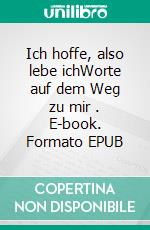 Ich hoffe, also lebe ichWorte auf dem Weg zu mir (2). E-book. Formato EPUB ebook