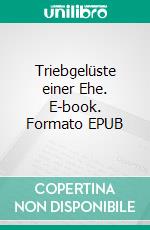 Triebgelüste einer Ehe. E-book. Formato EPUB ebook