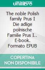 The noble Polish family Prus I Die adlige polnische Familie Prus I.. E-book. Formato EPUB ebook di Werner Zurek