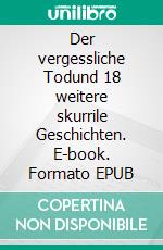 Der vergessliche Todund 18 weitere skurrile Geschichten. E-book. Formato EPUB ebook di Peter Burkhard