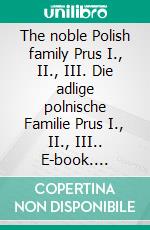 The noble Polish family Prus I., II., III. Die adlige polnische Familie Prus I., II., III.. E-book. Formato EPUB ebook di Werner Zurek