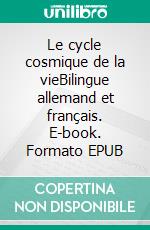 Le cycle cosmique de la vieBilingue allemand et français. E-book. Formato EPUB ebook di Dietmar Dressel