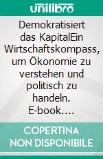 Demokratisiert das KapitalEin Wirtschaftskompass, um Ökonomie zu verstehen und politisch zu handeln. E-book. Formato EPUB ebook