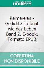 Reimereien - Gedichte so bunt wie das Leben Band 2. E-book. Formato EPUB ebook