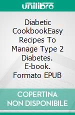 Diabetic CookbookEasy Recipes To Manage Type 2 Diabetes. E-book. Formato EPUB ebook di Pamela Scott