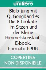 Bleib jung mit Qi GongBand 4: Die 8 Brokate im Sitzen und der Kleine Himmelskreislauf. E-book. Formato EPUB ebook