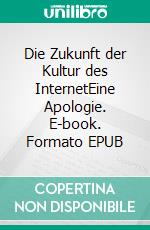 Die Zukunft der Kultur des InternetEine Apologie. E-book. Formato EPUB ebook di Michael Heinen-Anders