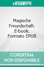 Magische Freundschaft. E-book. Formato EPUB ebook di Claudia Choate