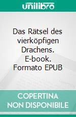 Das Rätsel des vierköpfigen Drachens. E-book. Formato EPUB