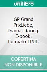 GP Grand PrixLiebe, Drama, Racing. E-book. Formato EPUB ebook di G. Sigmund