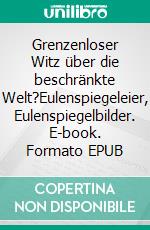 Grenzenloser Witz über die beschränkte Welt?Eulenspiegeleier, Eulenspiegelbilder. E-book. Formato EPUB ebook