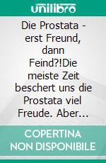 Die Prostata - erst Freund, dann Feind?!Die meiste Zeit beschert uns die Prostata viel Freude. Aber wenn sie anfängt zu nerven, muss MANN wissen warum.. E-book. Formato EPUB ebook di Florian Mayer