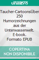 Taucher-CartoonsÜber 250 Humorzeichnungen aus der Unterwasserwelt. E-book. Formato EPUB ebook